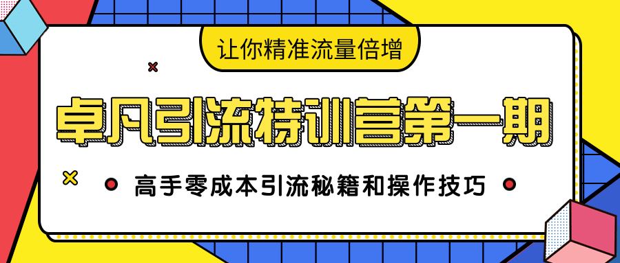 卓凡引流特训营第一期：高手零成本引流秘籍和操作技巧，让你精准流量倍增-ANQUYE-HENHENLU-26UUU[首页]