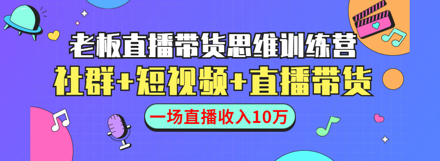 直播带货思维训练营：社群+短视频+直播带货：一场直播收入10万-ANQUYE-HENHENLU-26UUU[首页]