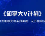《知乎大V计划》快速引流吸粉变现系列课程：从0开始到月入万元-ANQUYE-HENHENLU-26UUU[首页]