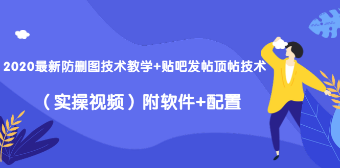 2020最新防删图技术教学+贴吧发帖顶帖技术（实操视频）附软件+配置-ANQUYE-HENHENLU-26UUU[首页]