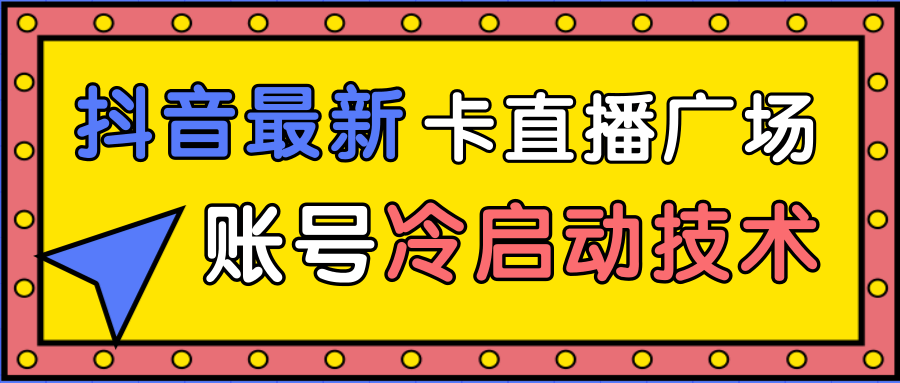 抖音最新卡直播广场12个方法、新老账号冷启动技术，异常账号冷启动-ANQUYE-HENHENLU-26UUU[首页]