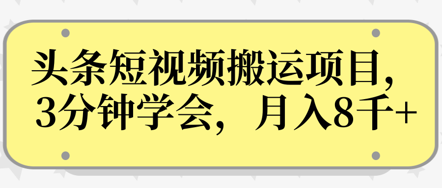 操作性非常强的头条号短视频搬运项目，3分钟学会，轻松月入8000+-ANQUYE-HENHENLU-26UUU[首页]