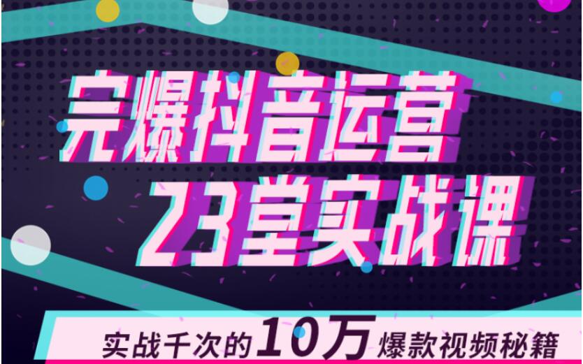 完爆抖音运营23堂实战课，实战千次的10万爆款视频秘籍-ANQUYE-HENHENLU-26UUU[首页]