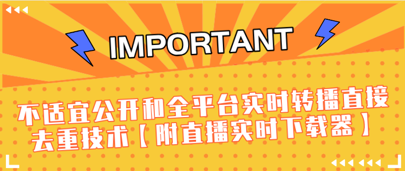J总9月抖音最新课程：不适宜公开和全平台实时转播直接去重技术【附直播实时下载器】-ANQUYE-HENHENLU-26UUU[首页]