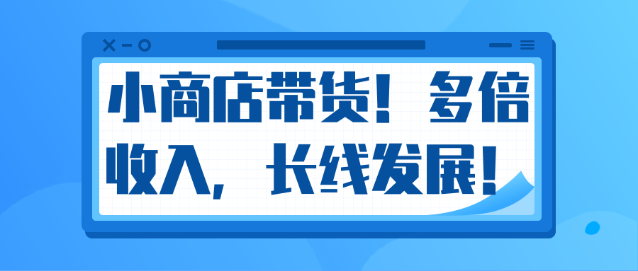 微信小商店带货，爆单多倍收入，长期复利循环！日赚300-800元不等-ANQUYE-HENHENLU-26UUU[首页]