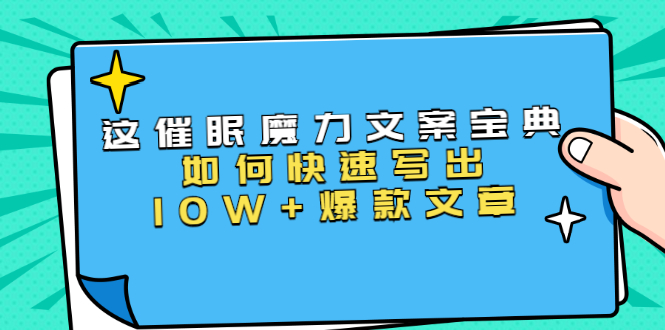 本源《催眠魔力文案宝典》如何快速写出10W+爆款文章，人人皆可复制(31节课)-ANQUYE-HENHENLU-26UUU[首页]