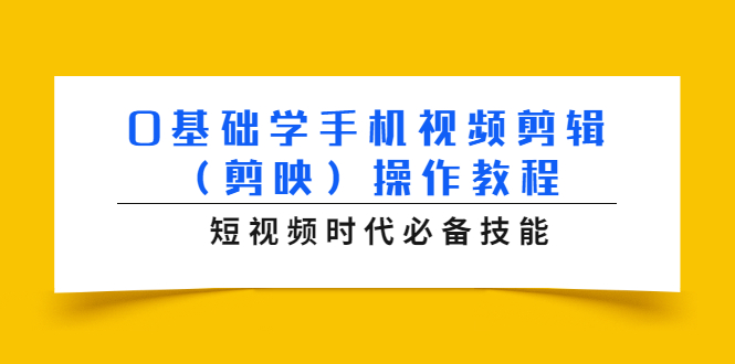 0基础学手机视频剪辑（剪映）操作教程，短视频时代必备技能-ANQUYE-HENHENLU-26UUU[首页]