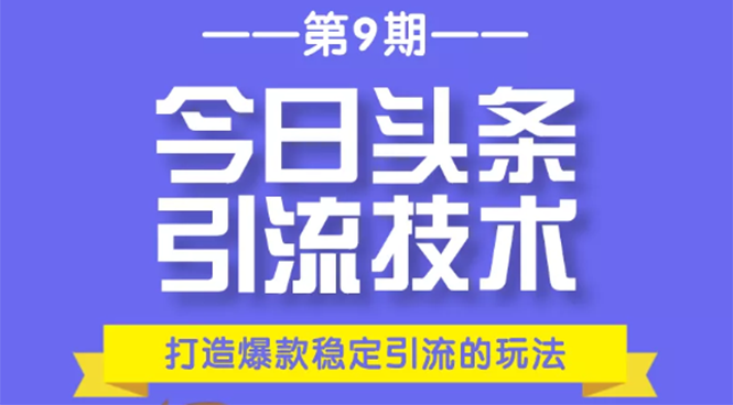 今日头条引流技术第9期，打造爆款稳定引流 百万阅读玩法，收入每月轻松过万-ANQUYE-HENHENLU-26UUU[首页]