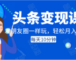 头条变现课：每天10分钟，像发朋友圈一样玩头条，轻松月入过万！-ANQUYE-HENHENLU-26UUU[首页]