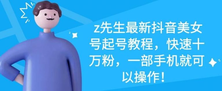 z先生最新抖音美女号起号教程，快速十万粉，一部手机就可以操作-ANQUYE-HENHENLU-26UUU[首页]