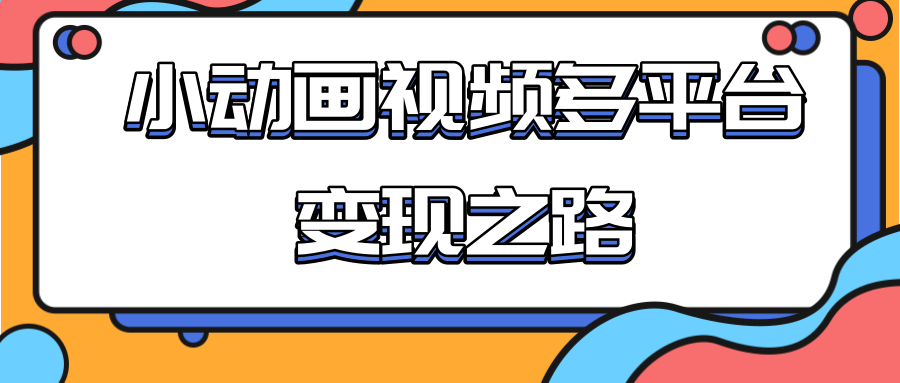 从快手小游戏到多平台多种形式变现，开启小动画推广变现之路-ANQUYE-HENHENLU-26UUU[首页]
