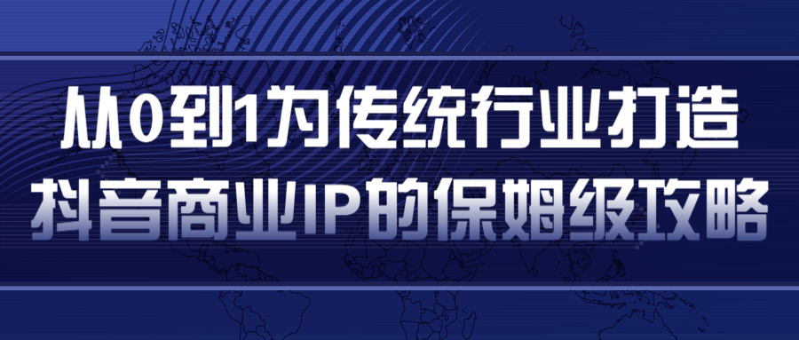 从0到1为传统行业打造抖音商业IP简单高效的保姆级攻略-ANQUYE-HENHENLU-26UUU[首页]