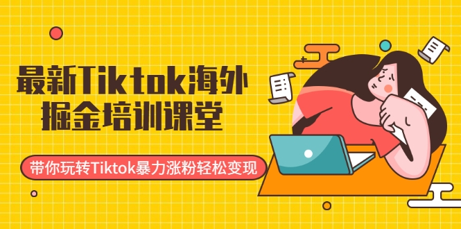最新Tiktok海外掘金培训课堂：带你玩转Tiktok暴力涨粉轻松变现-ANQUYE-HENHENLU-26UUU[首页]