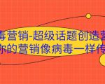 病毒营销-超级话题创造营，让你的营销像病毒一样传播-ANQUYE-HENHENLU-26UUU[首页]