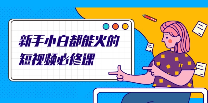 新手小白都能火的短视频必修课，教你三天就能上热门的短视频IP技术-ANQUYE-HENHENLU-26UUU[首页]