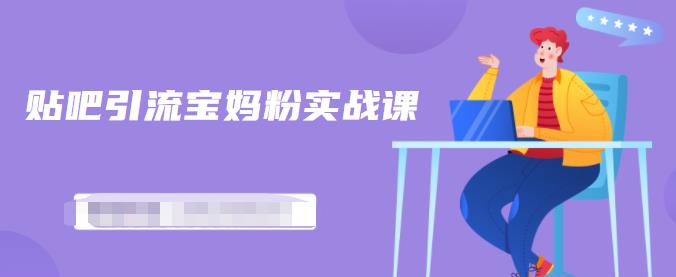 百度贴吧引流宝妈粉实战课，小白也可以日引100+精准粉-ANQUYE-HENHENLU-26UUU[首页]