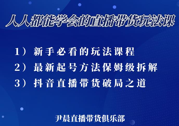 尹晨三大直播带货玩法课：10亿GMV操盘手，为你像素级拆解当前最热门的3大玩法-ANQUYE-HENHENLU-26UUU[首页]