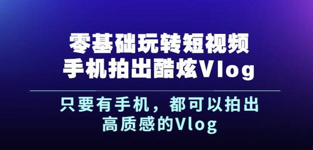 杨精坤零基础玩转短视频手机拍出酷炫Vlog，只要有手机就可以拍出高质感的Vlog-ANQUYE-HENHENLU-26UUU[首页]