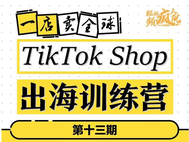 TikTokShop出海训练营（第十三期），打开全球流量新思维，出海抢占全球新流量，一店卖全球-ANQUYE-HENHENLU-26UUU[首页]