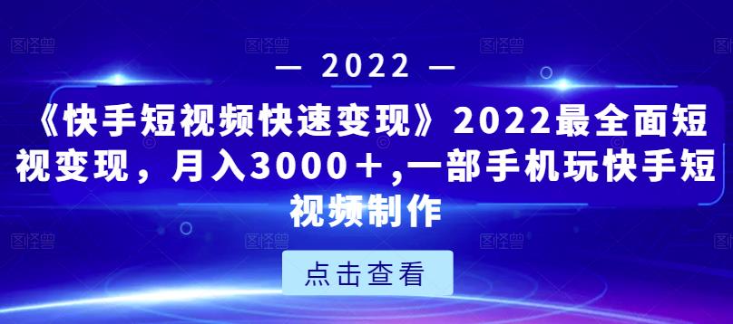《快手短视频快速变现》2022最全面短视变现，月入3000＋,一部手机玩快手短视频制作-ANQUYE-HENHENLU-26UUU[首页]
