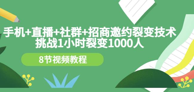 手机+直播+社群+招商邀约裂变技术：挑战1小时裂变1000人（8节视频教程）-ANQUYE-HENHENLU-26UUU[首页]