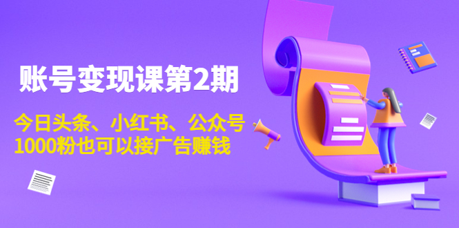 账号变现课第2期，今日头条、小红书、公众号，1000粉也可以接广告赚钱-ANQUYE-HENHENLU-26UUU[首页]