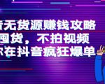 抖音无货源赚钱攻略，不囤货，不拍视频，带你在抖音疯狂爆单-ANQUYE-HENHENLU-26UUU[首页]