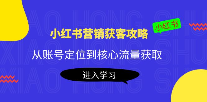 小红书营销获客攻略：从账号定位到核心流量获取，爆款笔记打造-ANQUYE-HENHENLU-26UUU[首页]