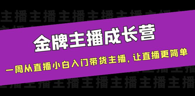 金牌主播成长营，一周从直播小白入门带货主播，让直播更简单-ANQUYE-HENHENLU-26UUU[首页]