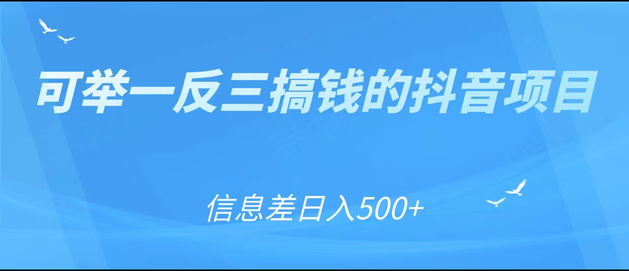 可举一反三搞钱的抖音项目，利用信息差日入500+-ANQUYE-HENHENLU-26UUU[首页]