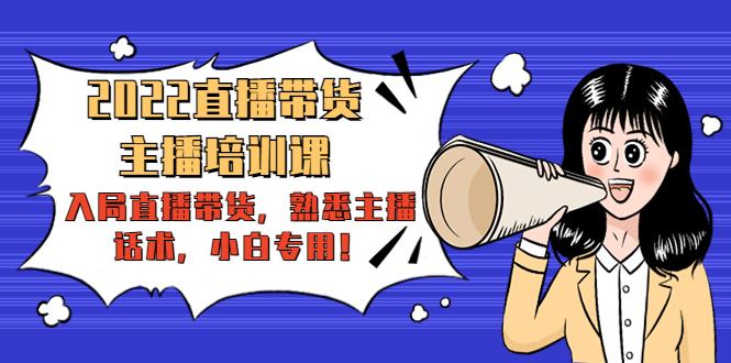 2022直播带货-主播培训课：入局直播带货，熟悉主播话术，小白专用-ANQUYE-HENHENLU-26UUU[首页]
