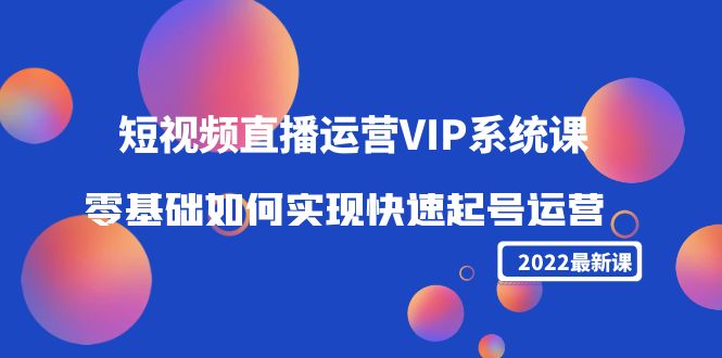 2022短视频直播运营VIP系统课：零基础如何实现快速起号运营（价值2999元）-ANQUYE-HENHENLU-26UUU[首页]