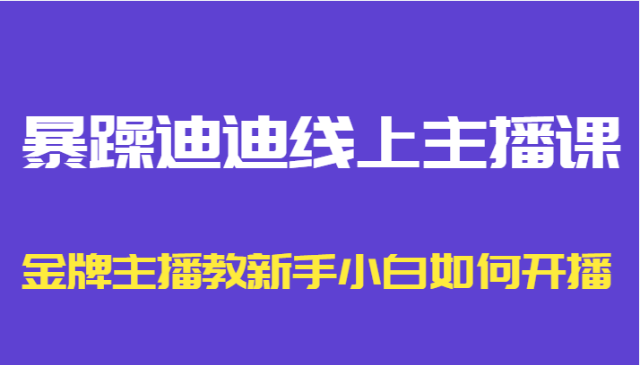 暴躁迪迪线上主播课，金牌主播教新手小白如何开播-ANQUYE-HENHENLU-26UUU[首页]