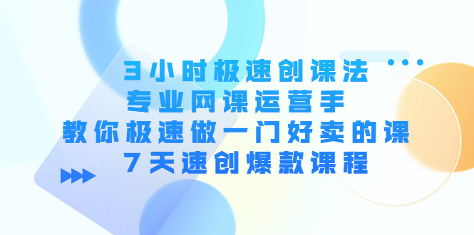 3小时极速创课法，专业网课运营手 教你极速做一门好卖的课 7天速创爆款课程-ANQUYE-HENHENLU-26UUU[首页]