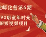 副业孵化营第6期：80/90后童年时光怀旧短视频项目-ANQUYE-HENHENLU-26UUU[首页]