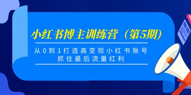 小红书博主训练营（第5期)，从0到1打造高变现小红书账号，抓住最后流量红利-ANQUYE-HENHENLU-26UUU[首页]