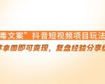 “毒文案”抖音短视频项目玩法，小程序拿图即可变现，复盘经验分享给大家-ANQUYE-HENHENLU-26UUU[首页]