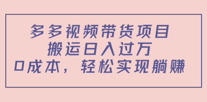 多多视频带货项目，搬运日入过万，0成本，轻松实现躺赚（教程+软件）-ANQUYE-HENHENLU-26UUU[首页]