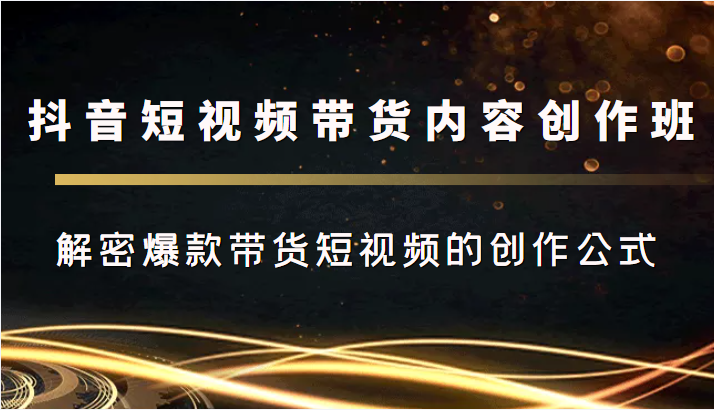 抖音短视频带货内容创作班，解密爆款带货短视频的创作公式-ANQUYE-HENHENLU-26UUU[首页]