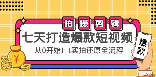 七天打造爆款短视频：拍摄+剪辑实操，从0开始1:1实拍还原实操全流程-ANQUYE-HENHENLU-26UUU[首页]