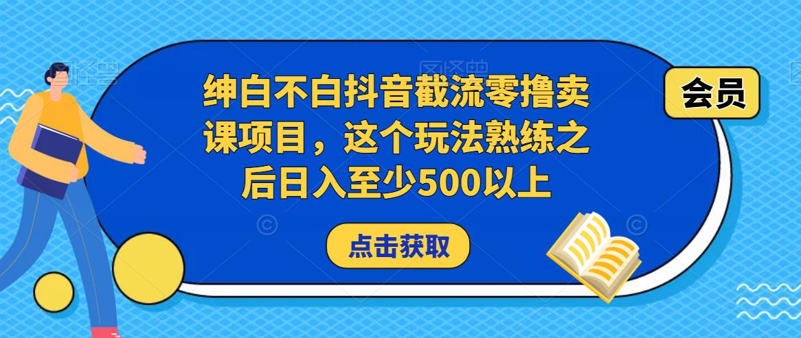绅白不白抖音截流零撸卖课项目，这个玩法熟练之后日入至少500以上-ANQUYE-HENHENLU-26UUU[首页]