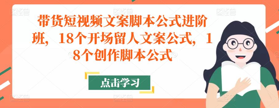 带货短视频文案脚本公式进阶班，18个开场留人文案公式，18个创作脚本公式-ANQUYE-HENHENLU-26UUU[首页]