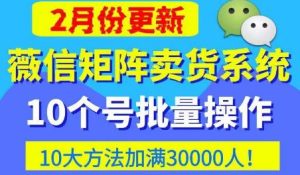 微信矩阵卖货系统，多线程批量养10个微信号，10种加粉落地方法，快速加满3W人卖货！-ANQUYE-HENHENLU-26UUU[首页]