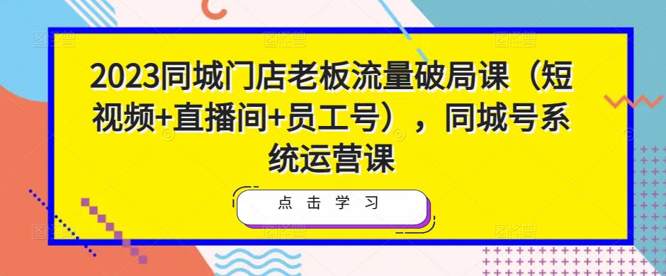 2023同城门店老板流量破局课（短视频+直播间+员工号），同城号系统运营课-ANQUYE-HENHENLU-26UUU[首页]