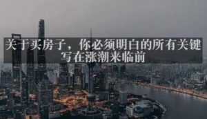 灏泽最新付费文章共享·《关于买房子，你必须明白的所有关键-写在涨潮来临前​》-ANQUYE-HENHENLU-26UUU[首页]