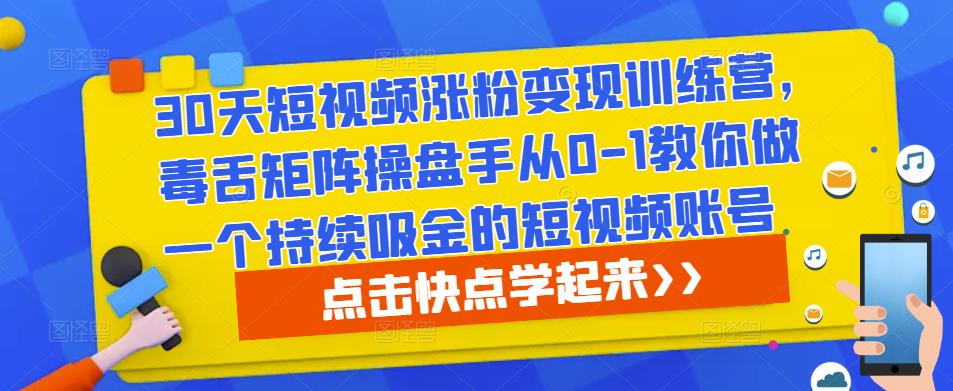 30天短视频涨粉变现训练营，毒舌矩阵操盘手从0-1教你做一个持续吸金的短视频账号-ANQUYE-HENHENLU-26UUU[首页]