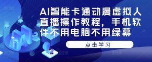 AI智能卡通动漫虚拟人直播操作教程，手机软件不用电脑不用绿幕-ANQUYE-HENHENLU-26UUU[首页]