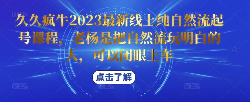 久久疯牛2023最新线上纯自然流起号课程，老杨是把自然流玩明白的人，可以闭眼上车-ANQUYE-HENHENLU-26UUU[首页]