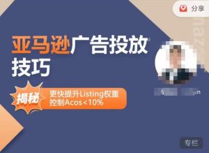 亚马逊广告投放技巧-详解流量底层原理+广告漏斗逻辑，更快提升Listing权重，控制Acos 10%-ANQUYE-HENHENLU-26UUU[首页]