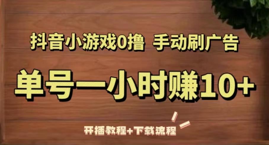 抖音小游戏0撸手动刷广告，单号一小时赚10+（开播教程+下载流程）-ANQUYE-HENHENLU-26UUU[首页]